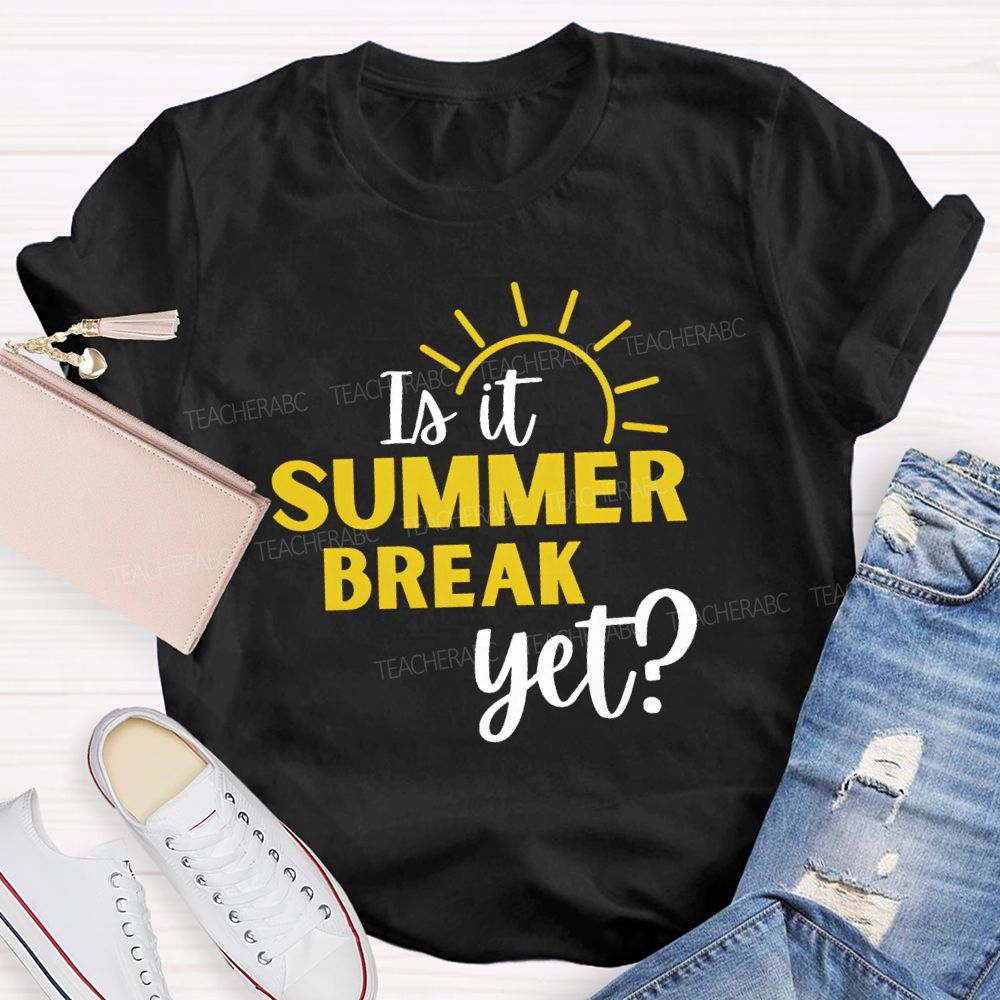 Is It Summer Break Yet Vacation Sunshine Teacher T-shirt