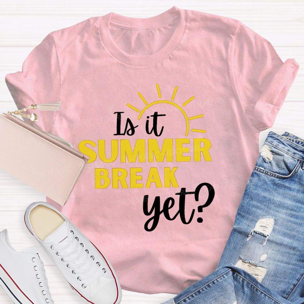 Is It Summer Break Yet Vacation Sunshine Teacher T-shirt
