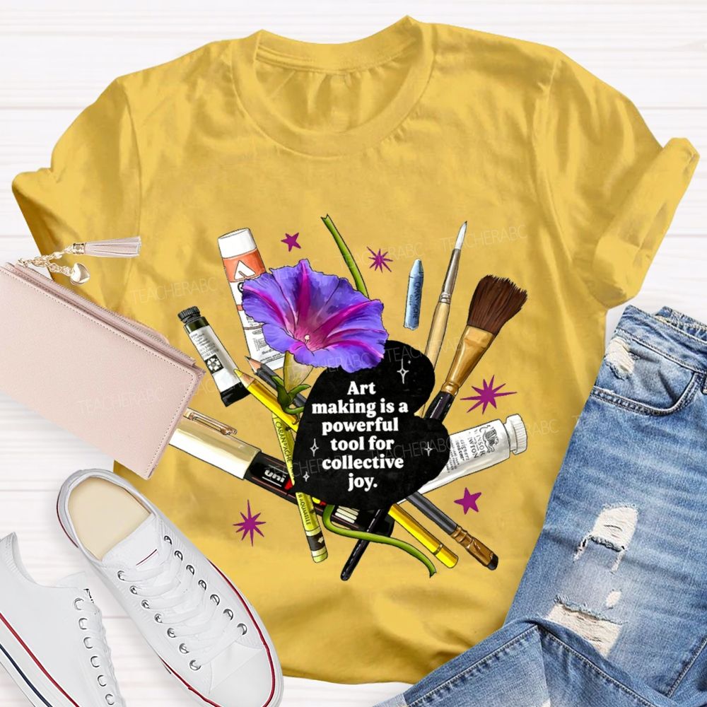 Art Making Is A Powerful Tool For Collective Joy Teacher T-shirt