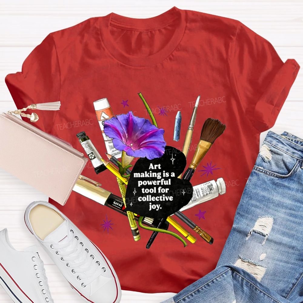 Art Making Is A Powerful Tool For Collective Joy Teacher T-shirt