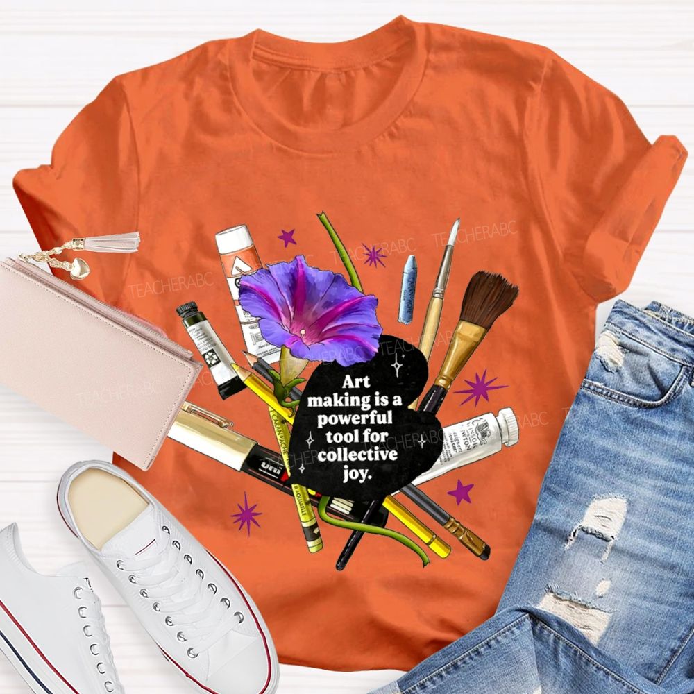 Art Making Is A Powerful Tool For Collective Joy Teacher T-shirt