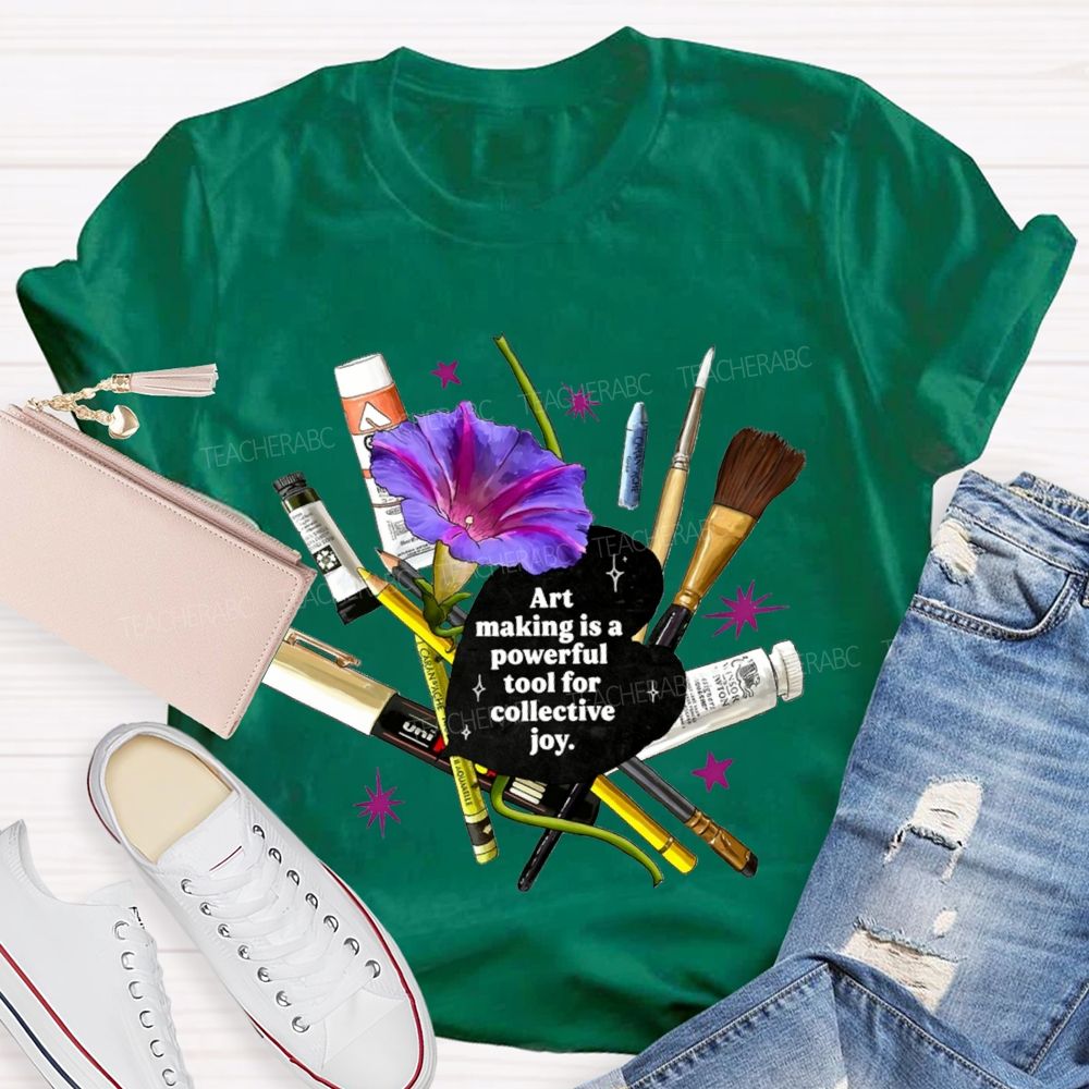 Art Making Is A Powerful Tool For Collective Joy Teacher T-shirt