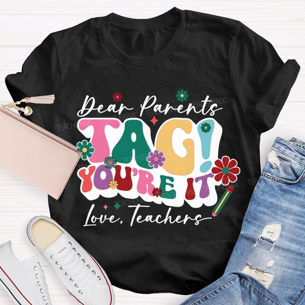 Dear Parents Tag You'Re It Love Teachers T-shirt