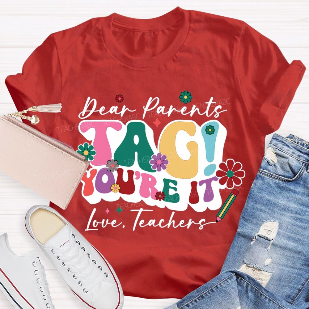 Dear Parents Tag You'Re It Love Teachers T-shirt