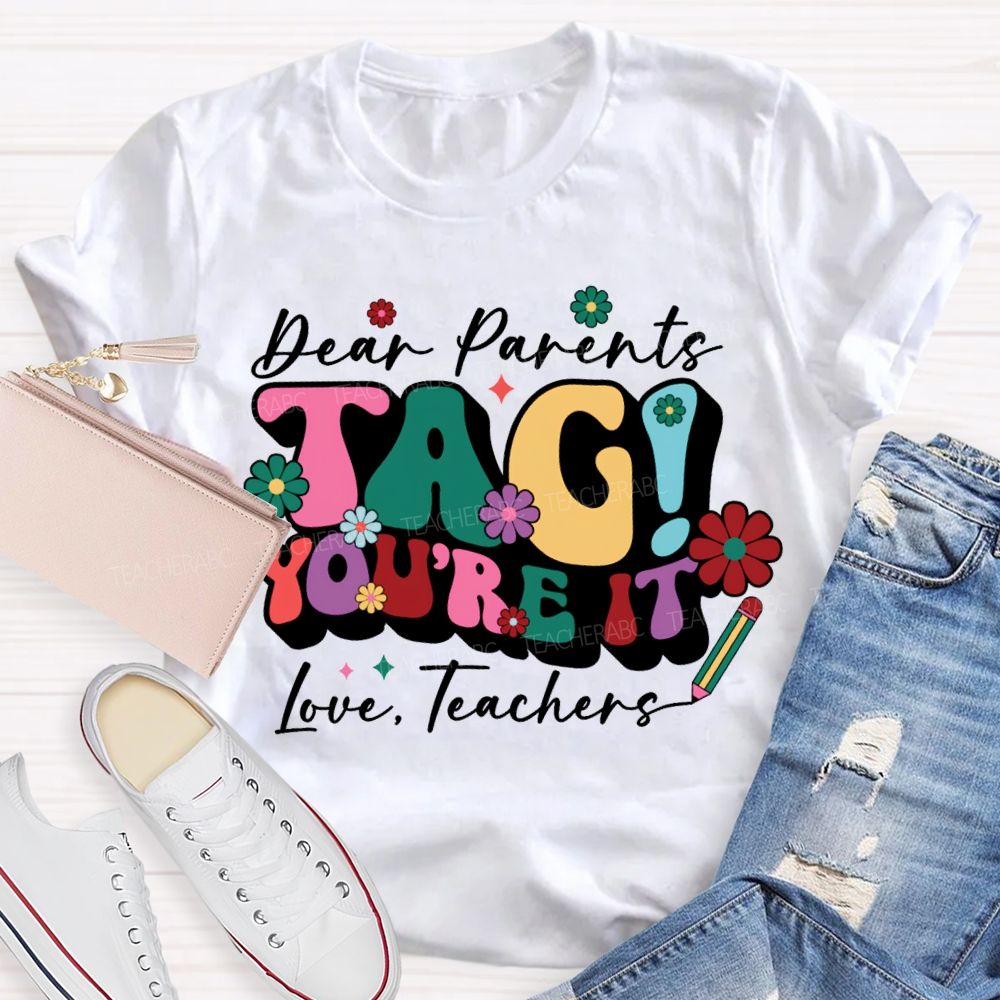 Dear Parents Tag You'Re It Love Teachers T-shirt