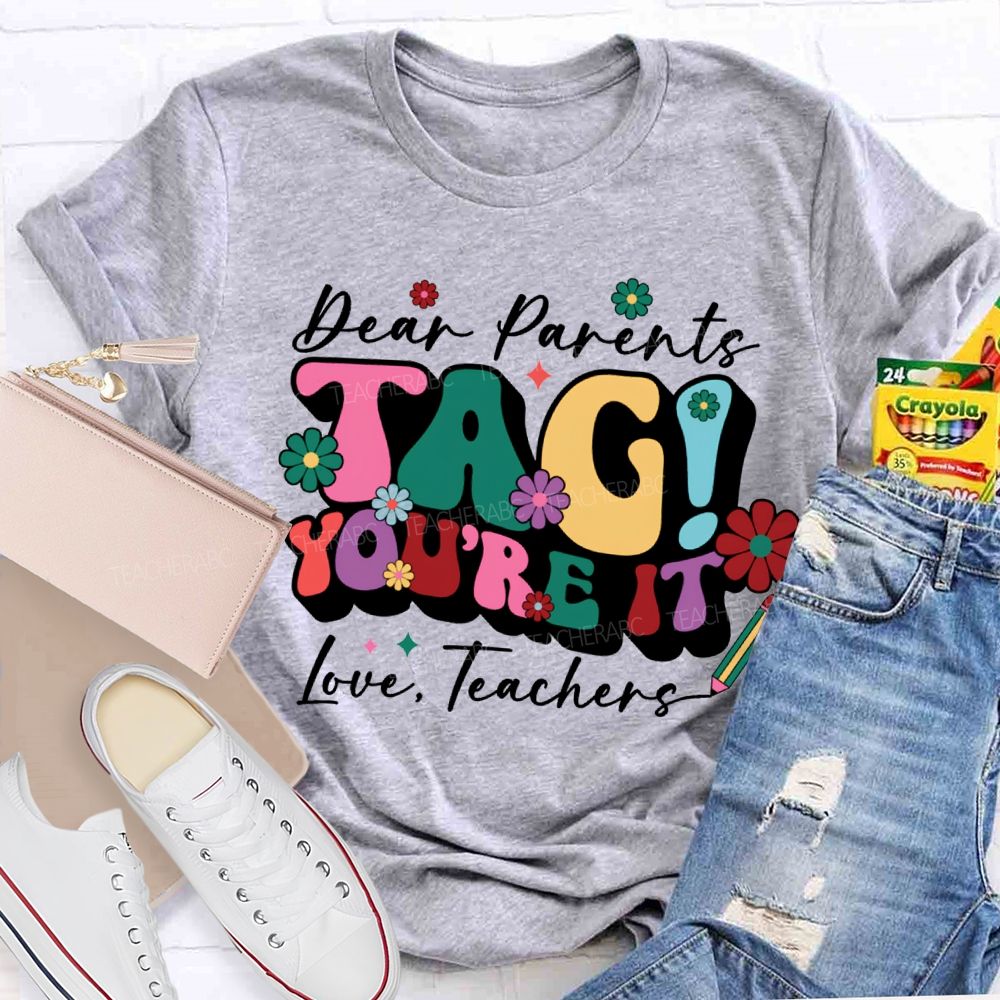 Dear Parents Tag You'Re It Love Teachers T-shirt