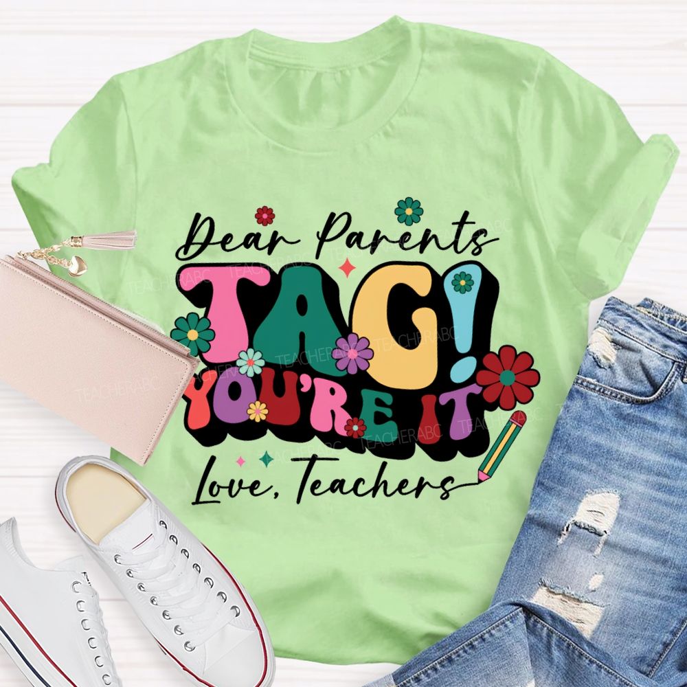 Dear Parents Tag You'Re It Love Teachers T-shirt