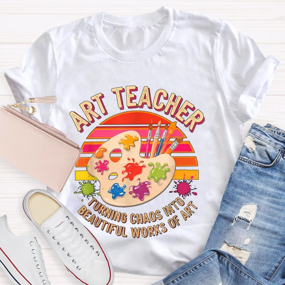 Turning Chaos Into Beautiful Works Of Art Teacher T-shirt