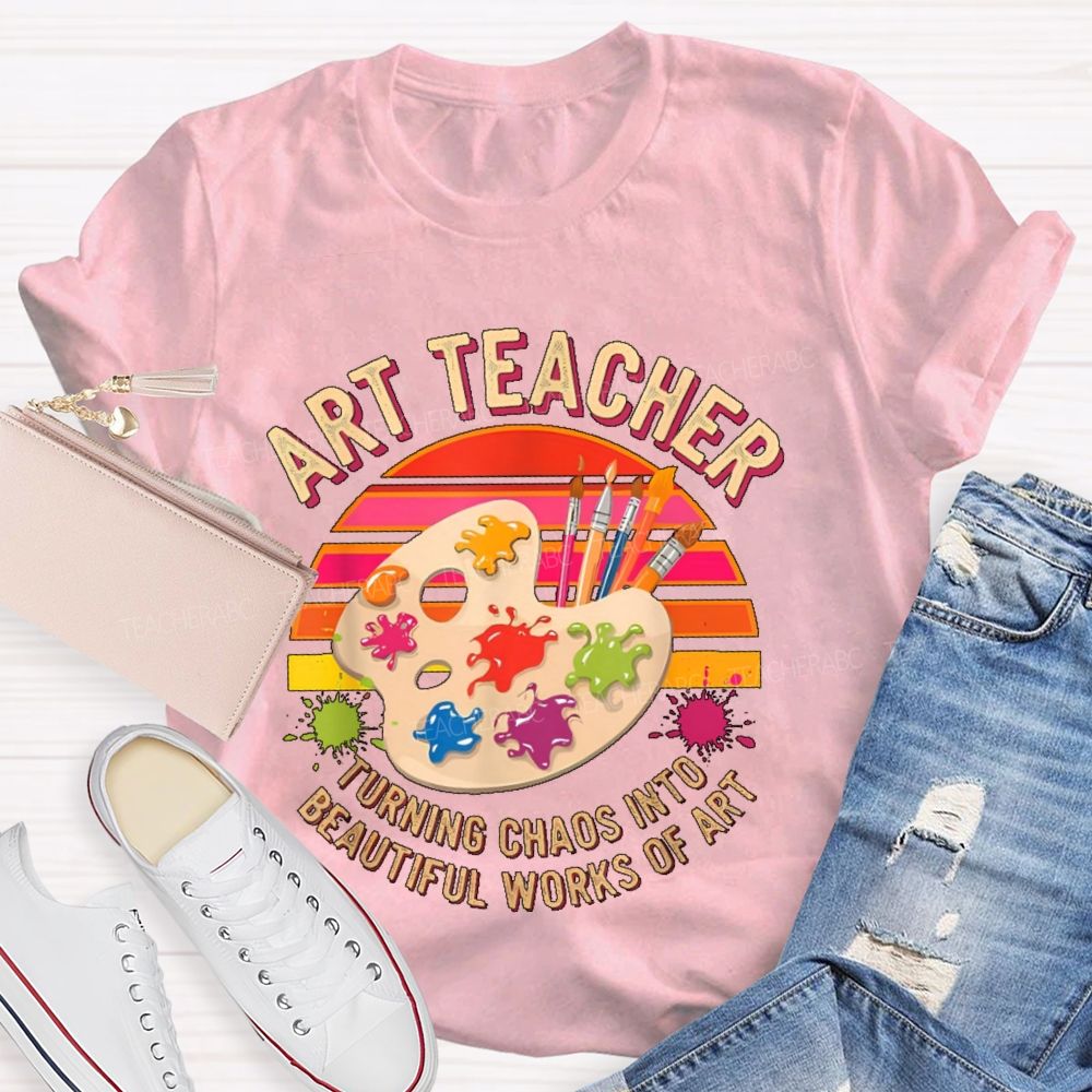 Turning Chaos Into Beautiful Works Of Art Teacher T-shirt