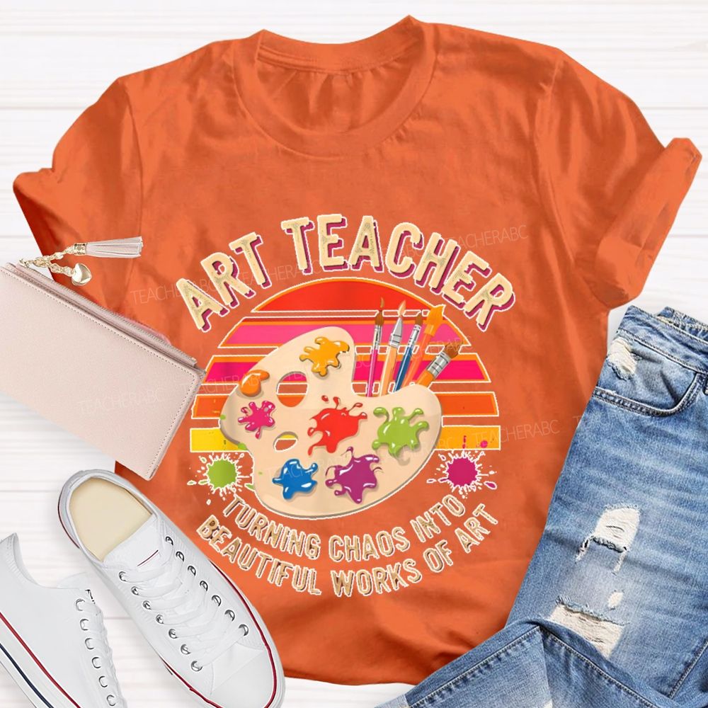 Turning Chaos Into Beautiful Works Of Art Teacher T-shirt