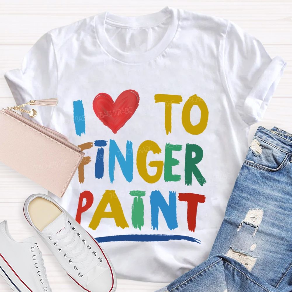 I Love To Finger Paint Art Teacher T-shirt