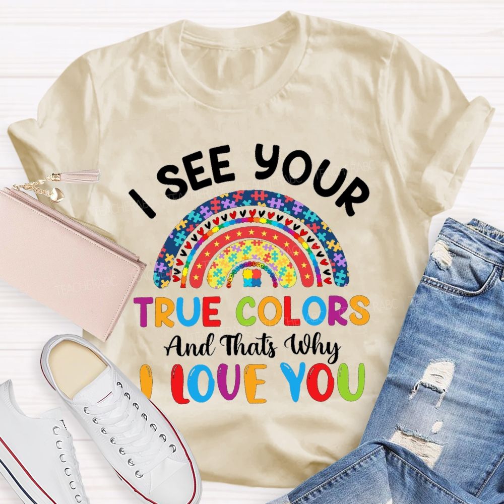 I See Your True Color That'S Why I Love You Colorful Letters And Rainbow Teacher T-Shirt