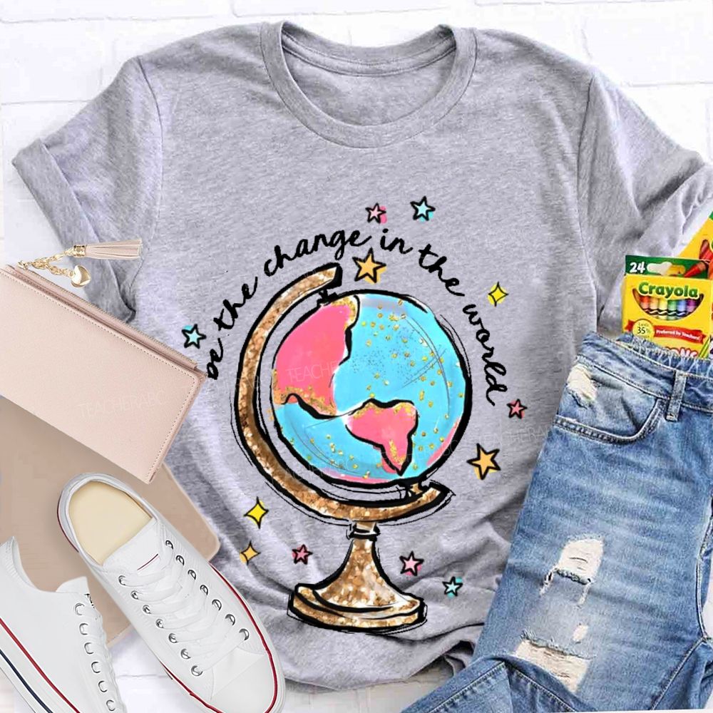 Be The Change In The World Graphic Teacher T-shirt