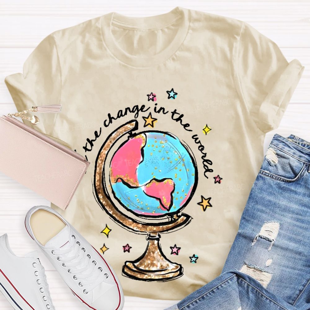 Be The Change In The World Graphic Teacher T-shirt