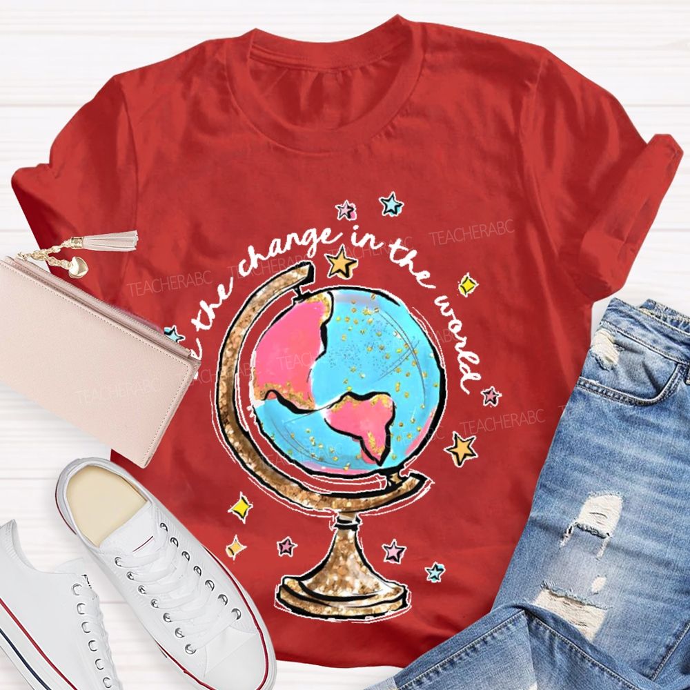 Be The Change In The World Graphic Teacher T-shirt