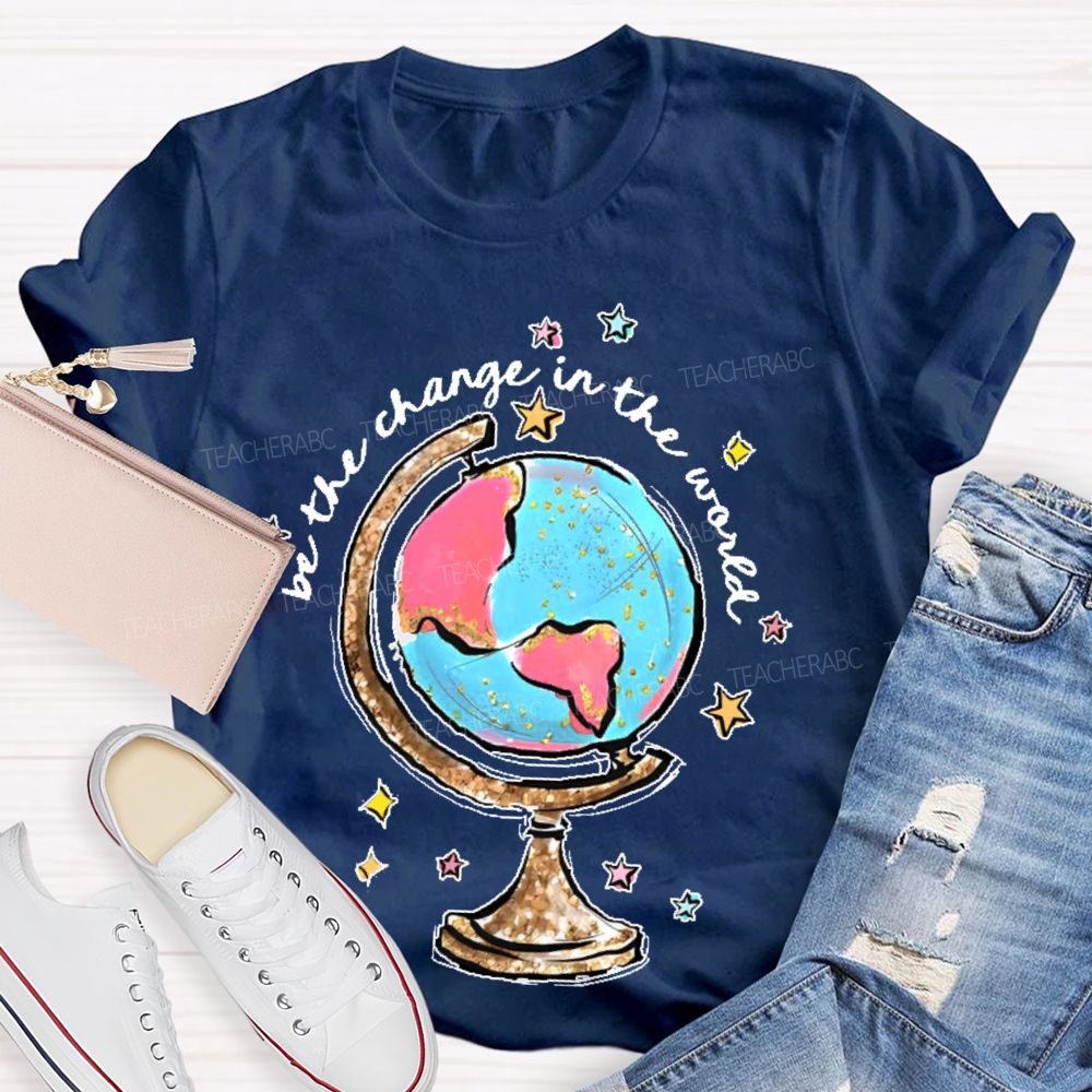Be The Change In The World Graphic Teacher T-shirt