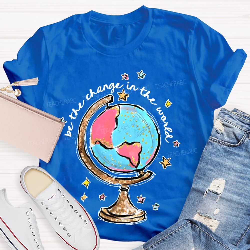 Be The Change In The World Graphic Teacher T-shirt