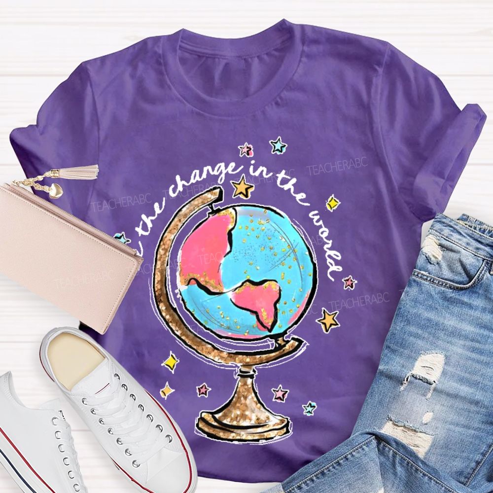 Be The Change In The World Graphic Teacher T-shirt