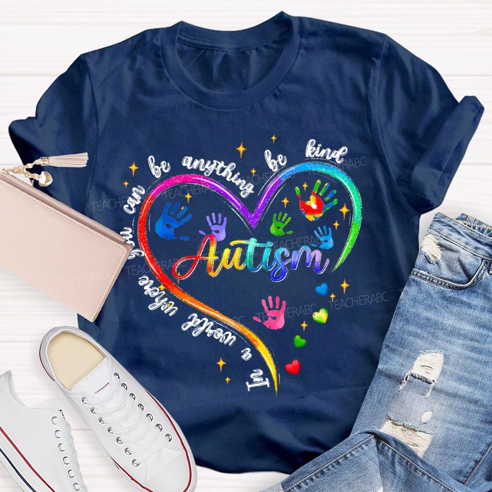 In A World Where You Can Be Anything Be Kind Autism Awareness Heart Teacher T-Shirt