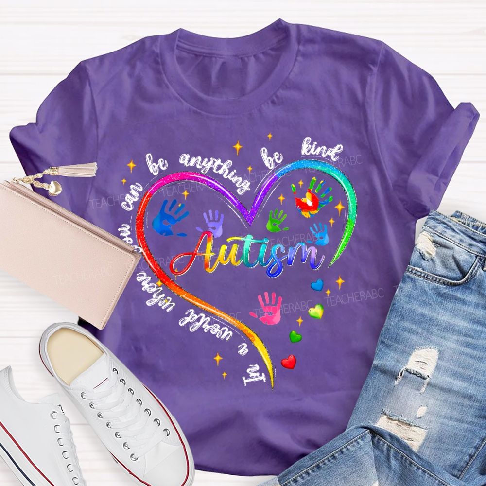 In A World Where You Can Be Anything Be Kind Autism Awareness Heart Teacher T-Shirt