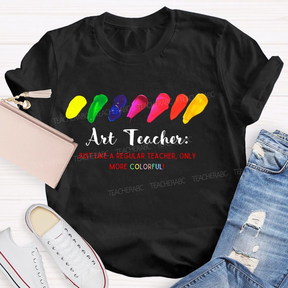 Just Like A Regular Teacher Only More Colorful Teacher T-shirt