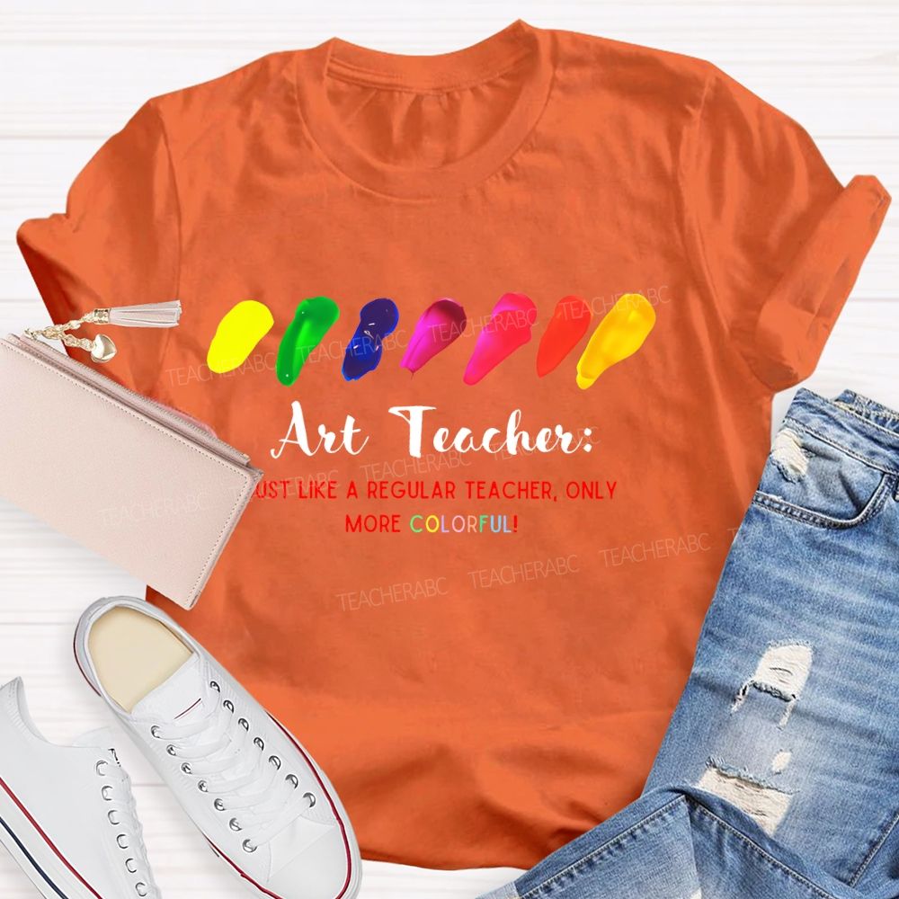 Just Like A Regular Teacher Only More Colorful Teacher T-shirt