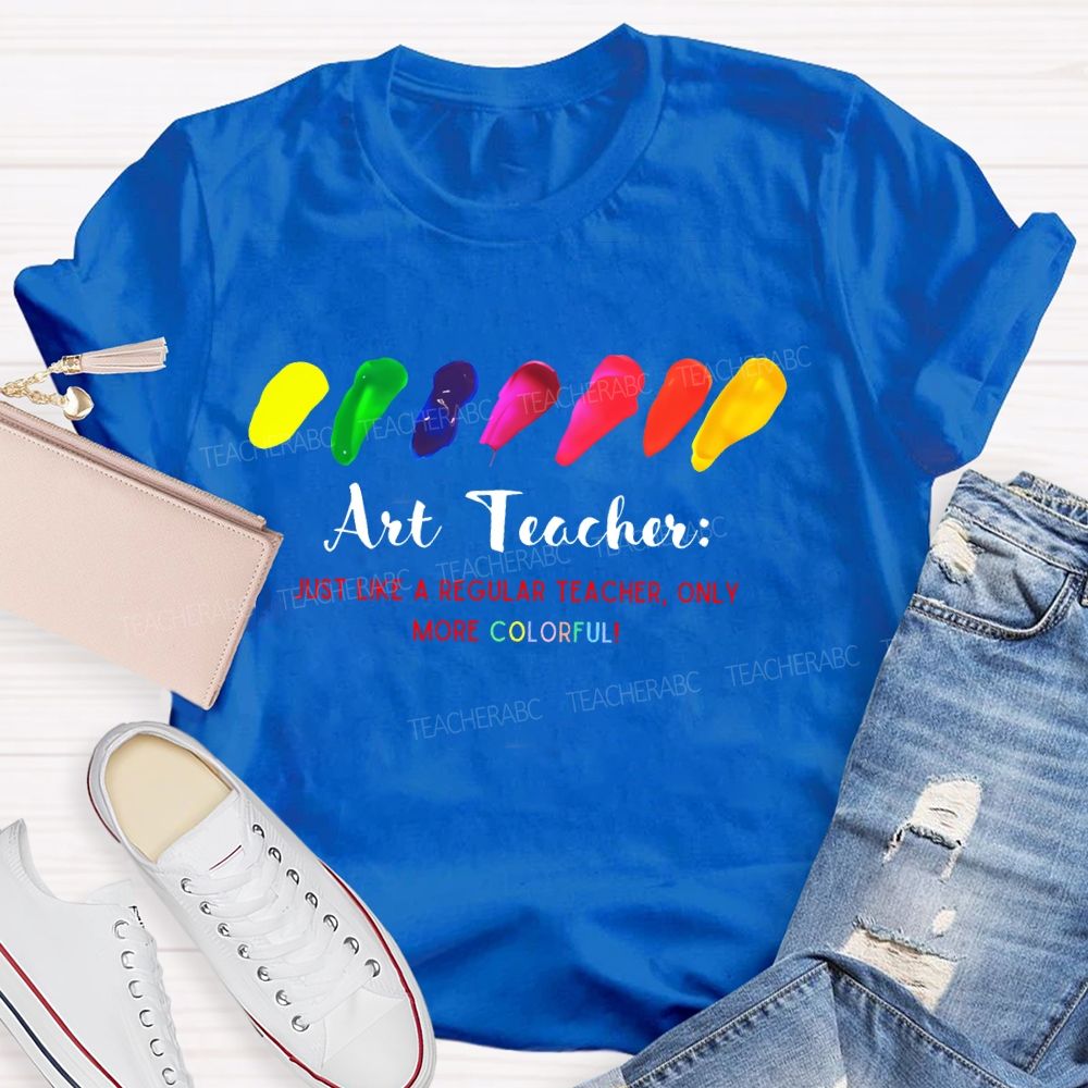 Just Like A Regular Teacher Only More Colorful Teacher T-shirt