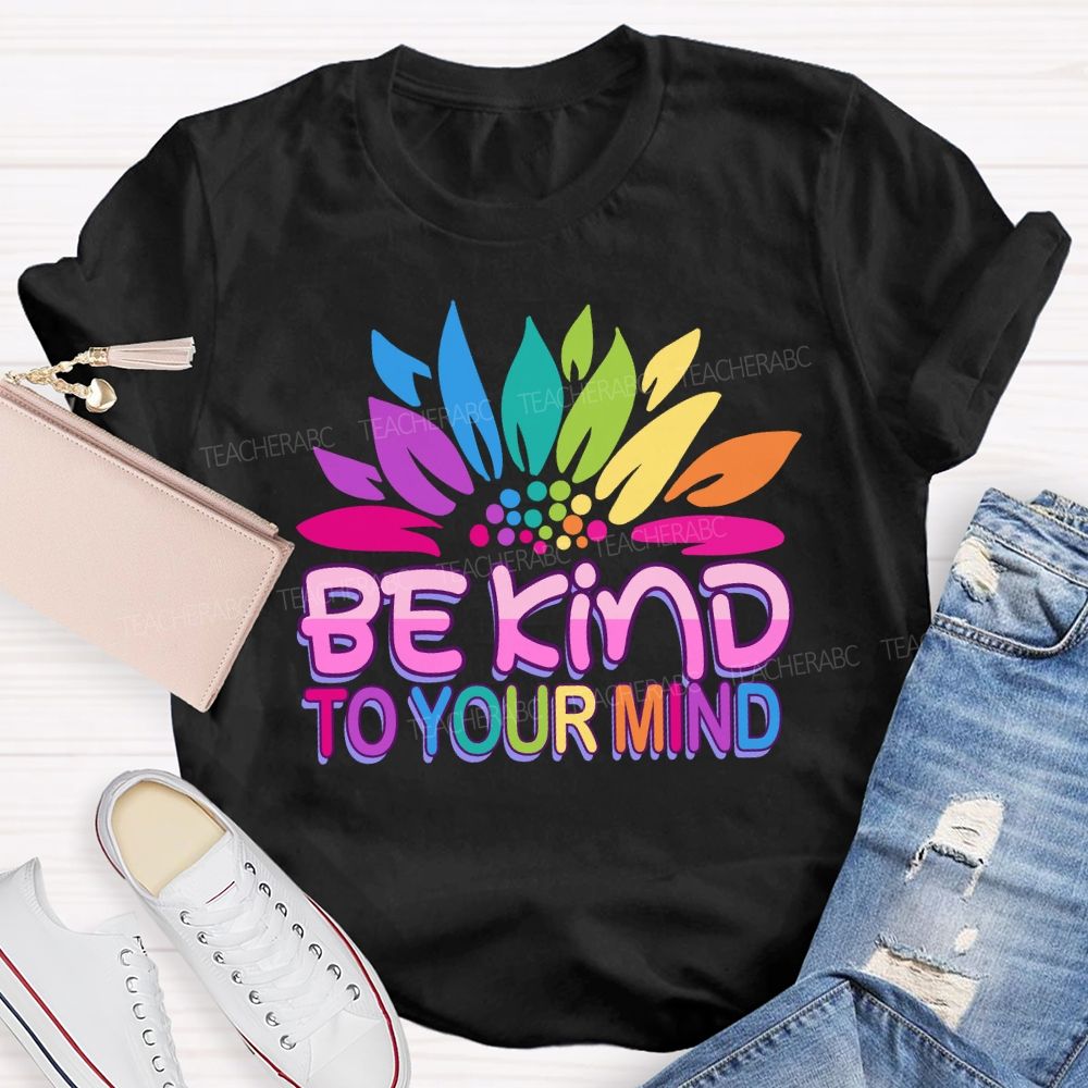 Be Kind To Your Mind Sunflower Teacher T-Shirt