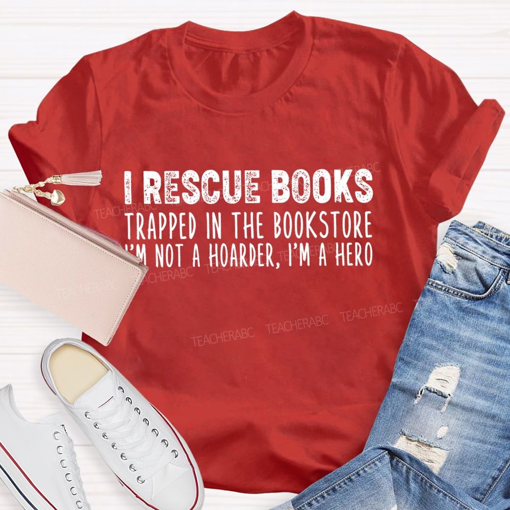 I Rescue Books Trapped In The Bookstore I'm Not A Hoarder I'm A Hero Letters Teacher T-shirt