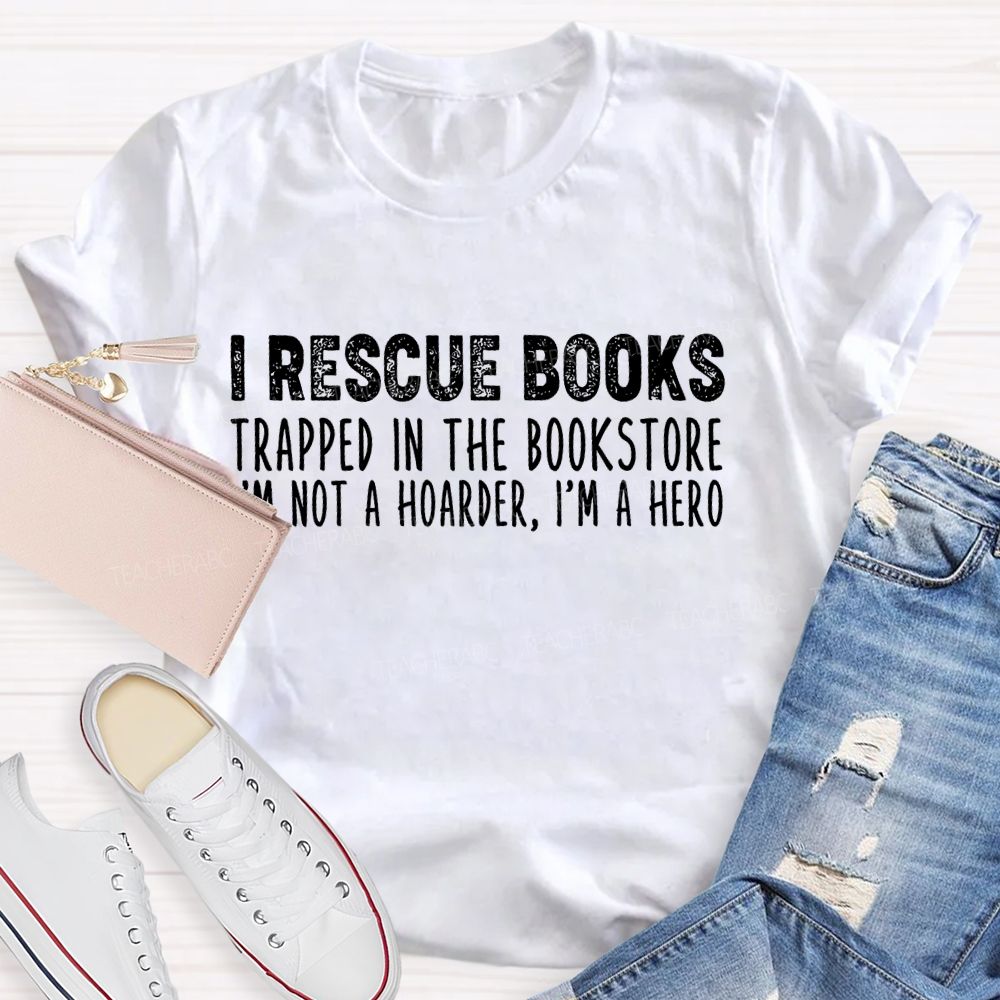 I Rescue Books Trapped In The Bookstore I'm Not A Hoarder I'm A Hero Letters Teacher T-shirt