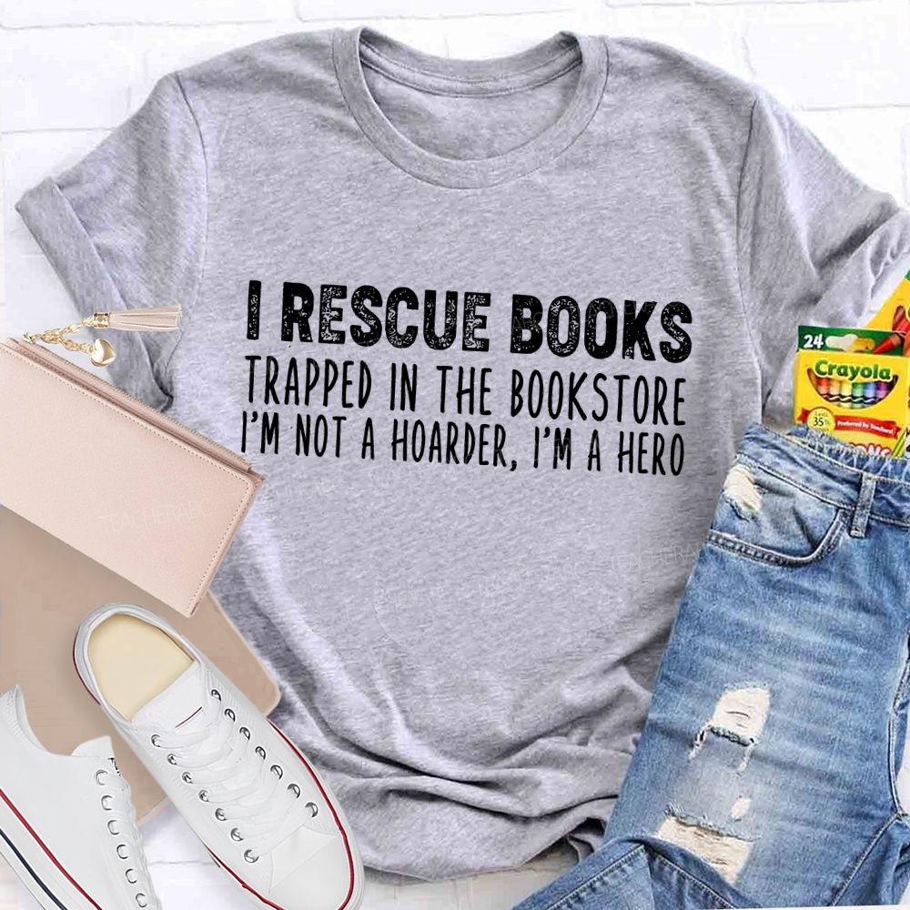 I Rescue Books Trapped In The Bookstore I'm Not A Hoarder I'm A Hero Letters Teacher T-shirt
