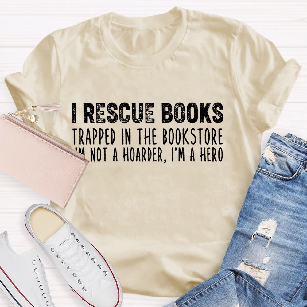 I Rescue Books Trapped In The Bookstore I'm Not A Hoarder I'm A Hero Letters Teacher T-shirt