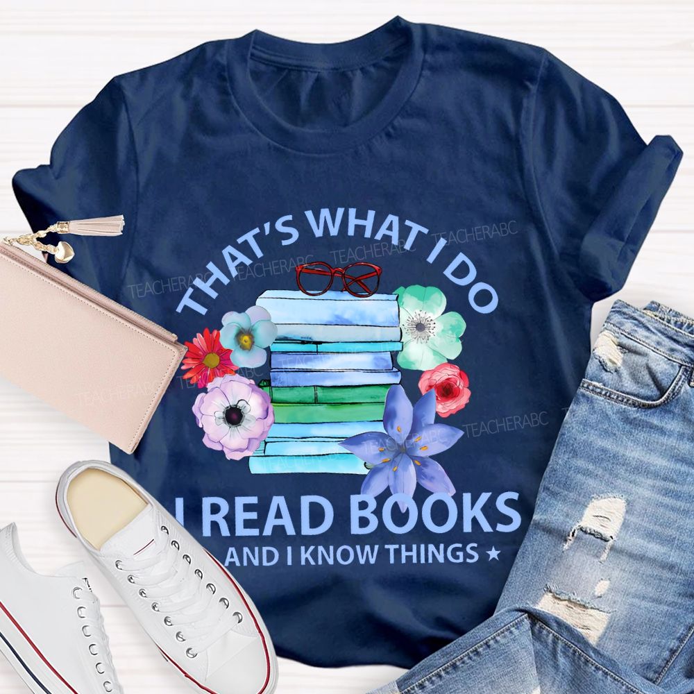 That's What I Do I Read Books And I Know Things Teacher T-shirt