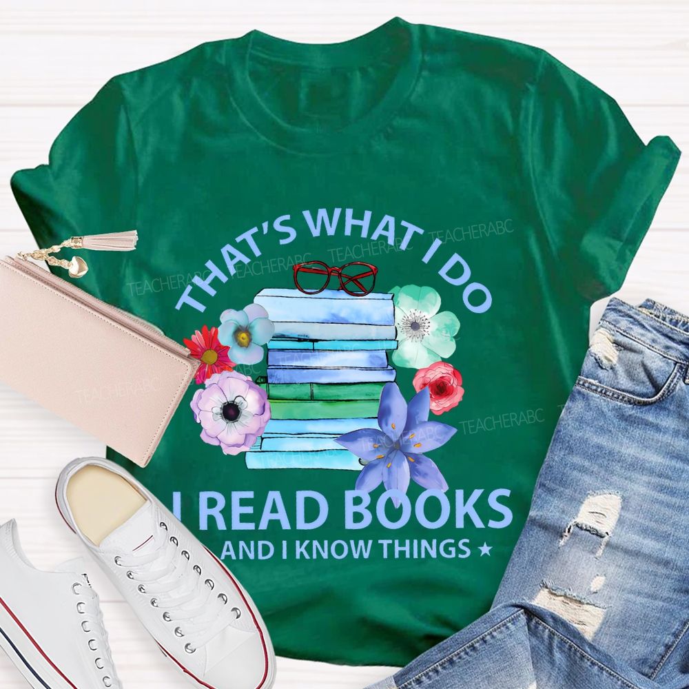 That's What I Do I Read Books And I Know Things Teacher T-shirt