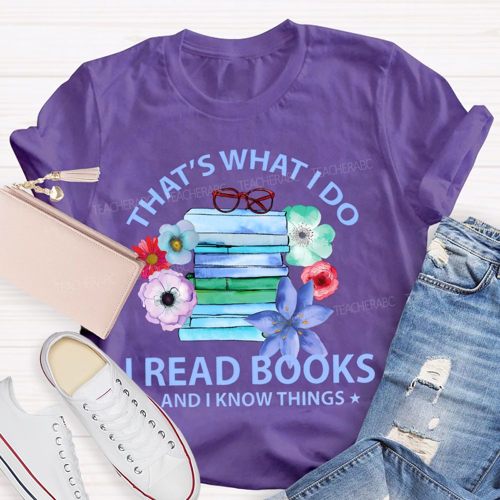 That's What I Do I Read Books And I Know Things Teacher T-shirt