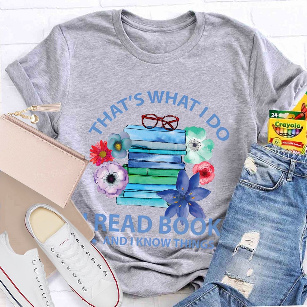 That's What I Do I Read Books And I Know Things Teacher T-shirt