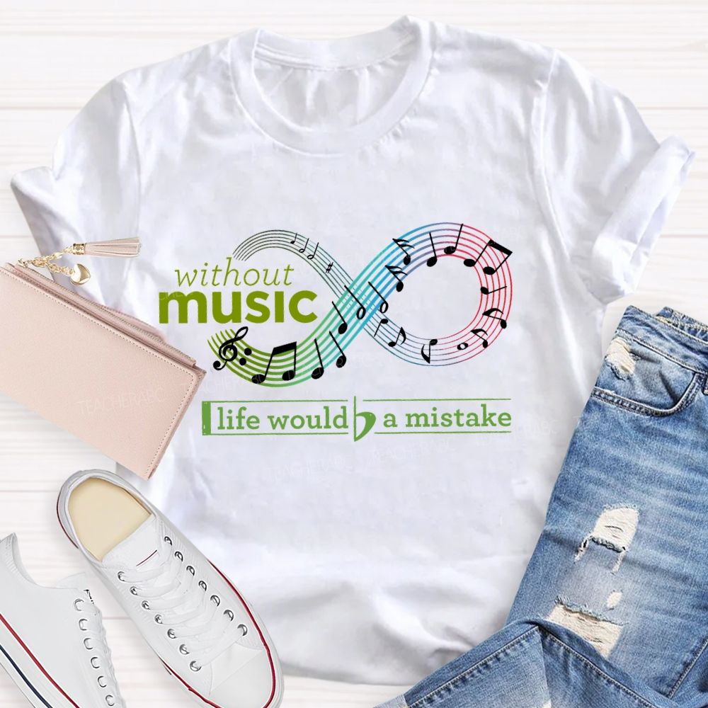 Without Music Life Would Be A Mistake Teacher T-shirt