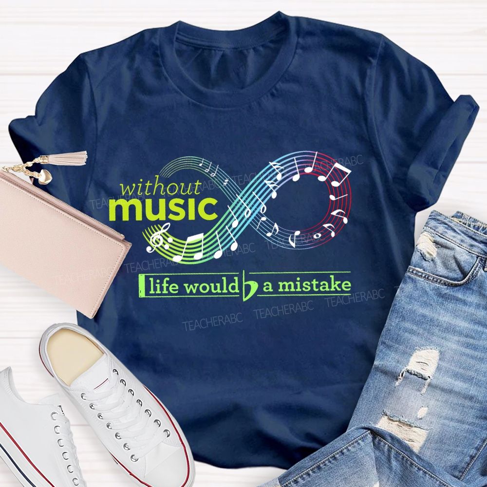 Without Music Life Would Be A Mistake Teacher T-shirt