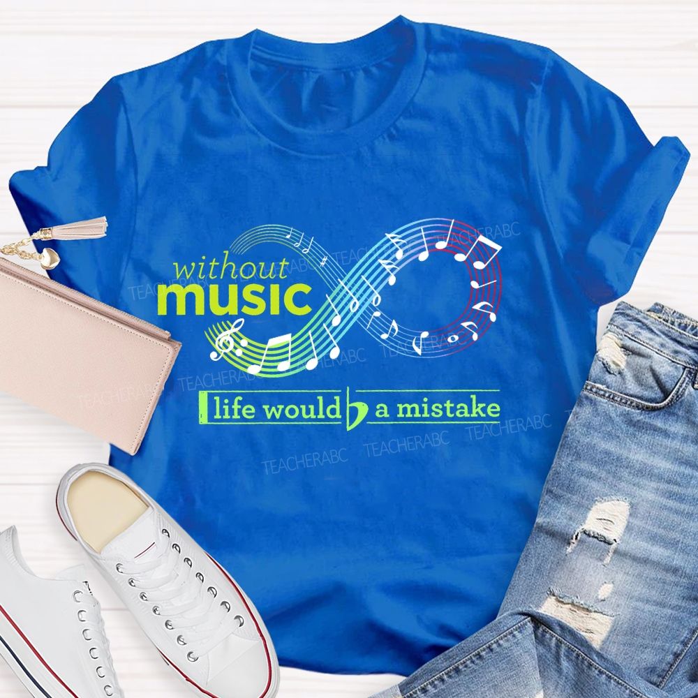 Without Music Life Would Be A Mistake Teacher T-shirt