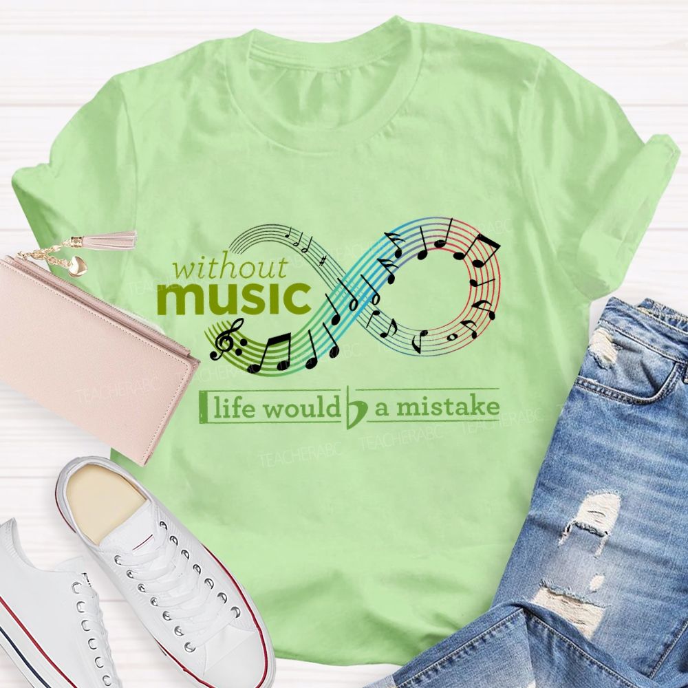 Without Music Life Would Be A Mistake Teacher T-shirt