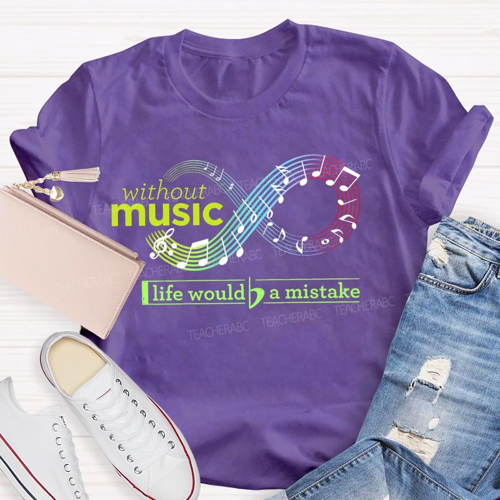 Without Music Life Would Be A Mistake Teacher T-shirt