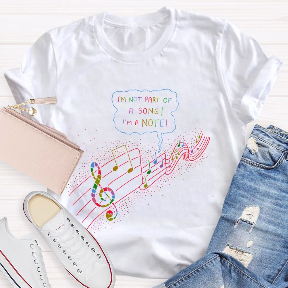 I'm Not Part Of A Song I'm A Note Teacher T-shirt