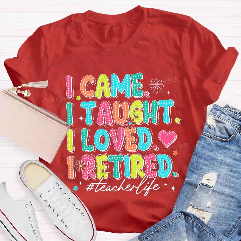 I Came I Taught I loved I Retired Pink Heart Teacher T-shirt