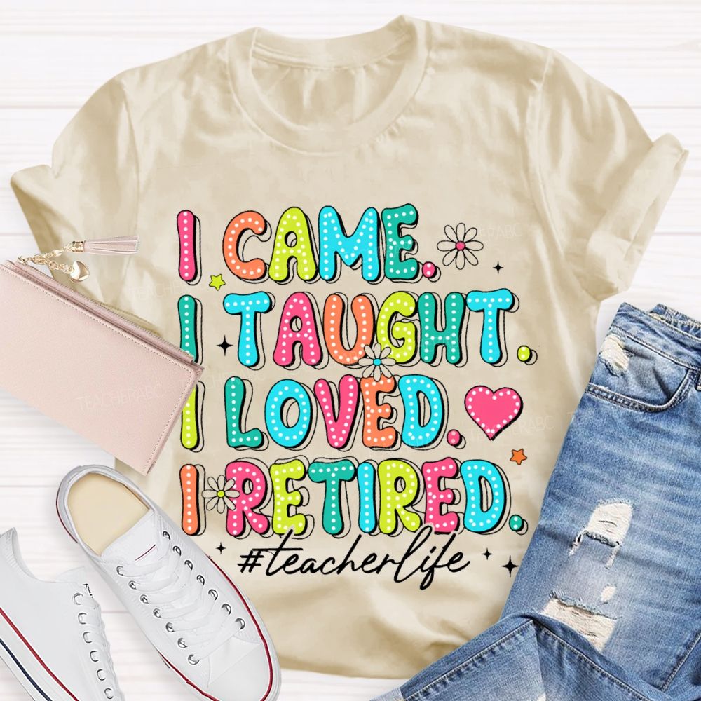 I Came I Taught I loved I Retired Pink Heart Teacher T-shirt