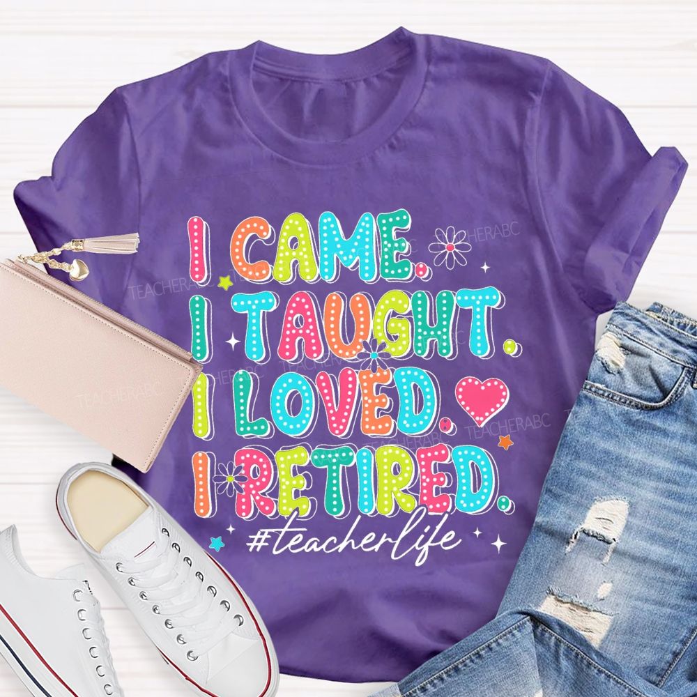 I Came I Taught I loved I Retired Pink Heart Teacher T-shirt