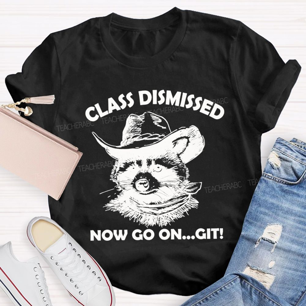 Class Dismissed Now Go On Git Teacher T-shirt