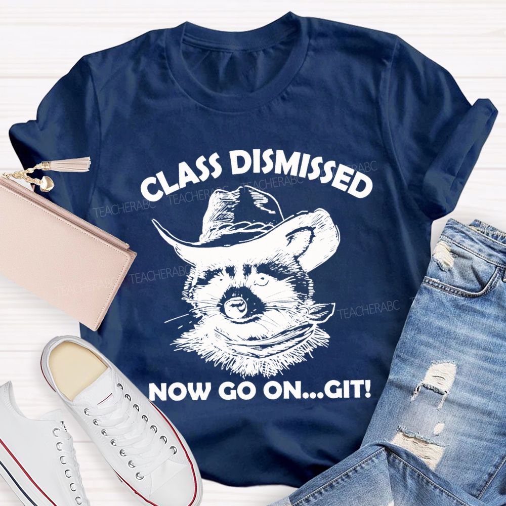 Class Dismissed Now Go On Git Teacher T-shirt