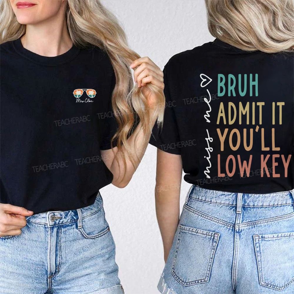 Personalized Name Miss Me Bruh Admit It You'Ll Low Key Double Printed T-shirt