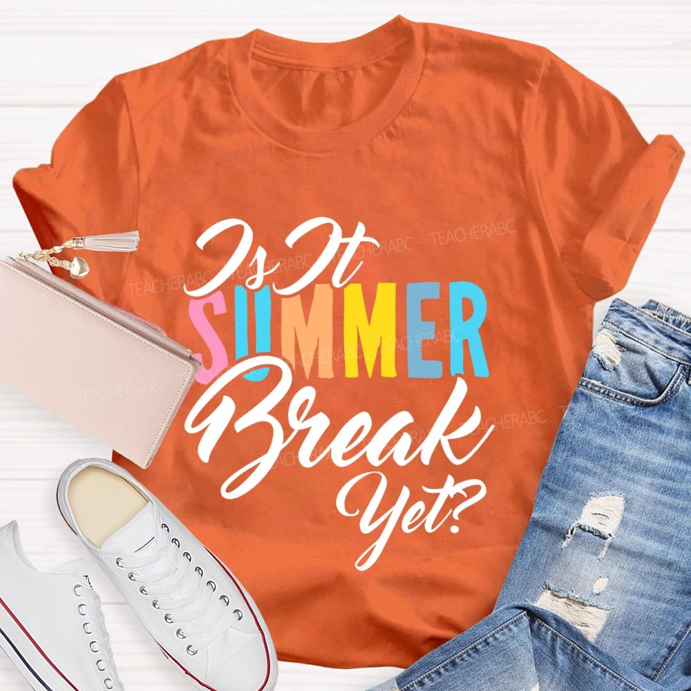 Is It SUMMER Break Yet Colorful Letters Teacher T-shirt