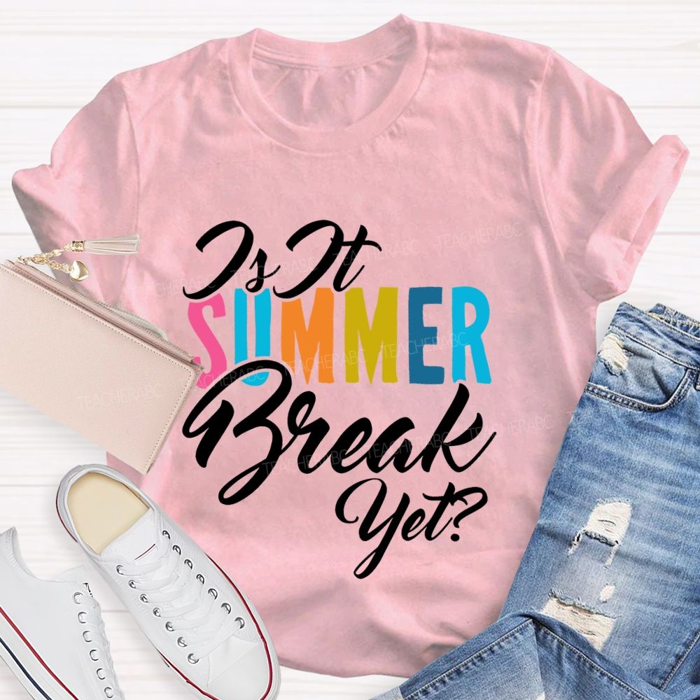 Is It SUMMER Break Yet Colorful Letters Teacher T-shirt